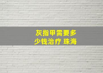 灰指甲需要多少钱治疗 珠海